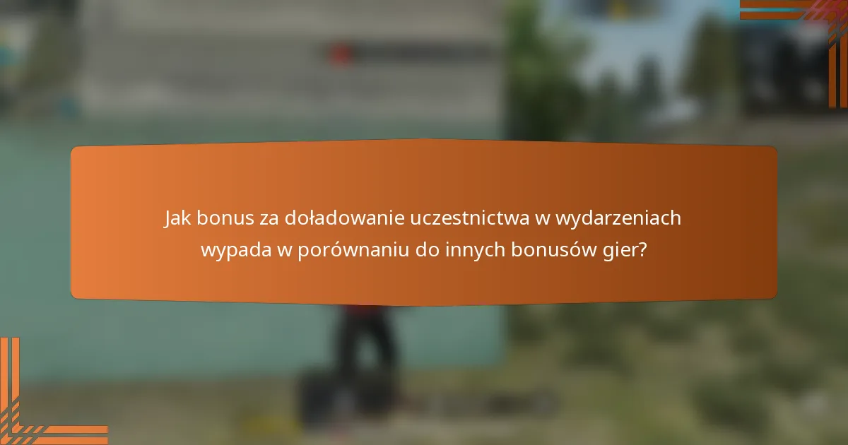 Jak bonus za doładowanie uczestnictwa w wydarzeniach wypada w porównaniu do innych bonusów gier?
