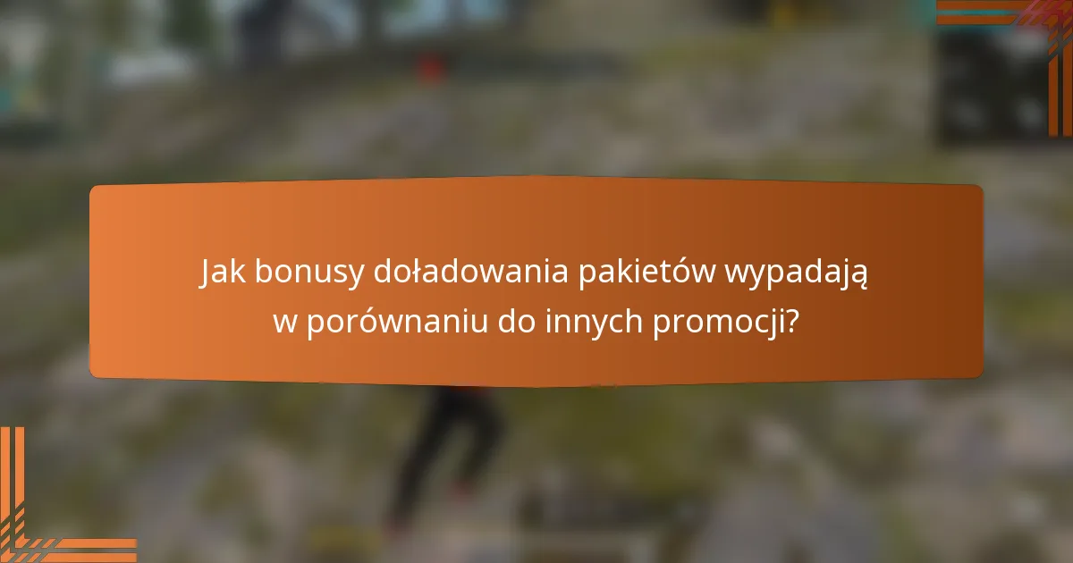 Jak bonusy doładowania pakietów wypadają w porównaniu do innych promocji?