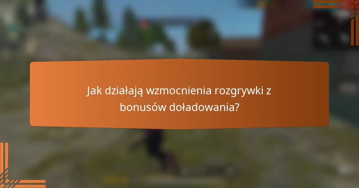 Jak działają wzmocnienia rozgrywki z bonusów doładowania?