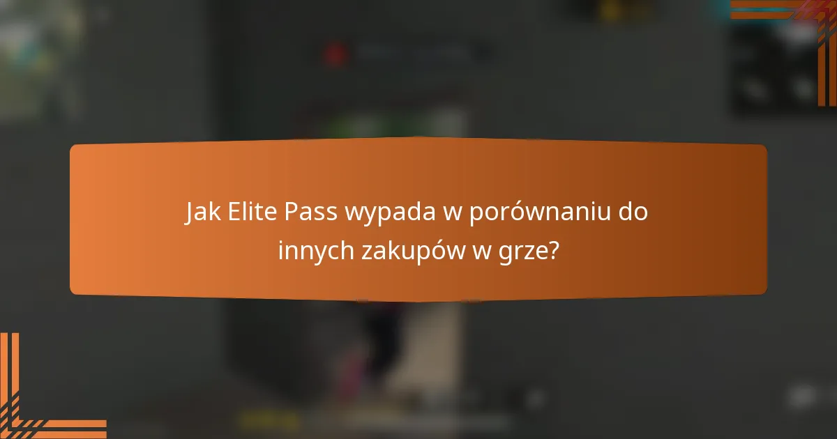 Jak Elite Pass wypada w porównaniu do innych zakupów w grze?