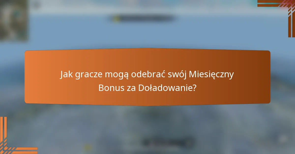 Jak gracze mogą odebrać swój Miesięczny Bonus za Doładowanie?