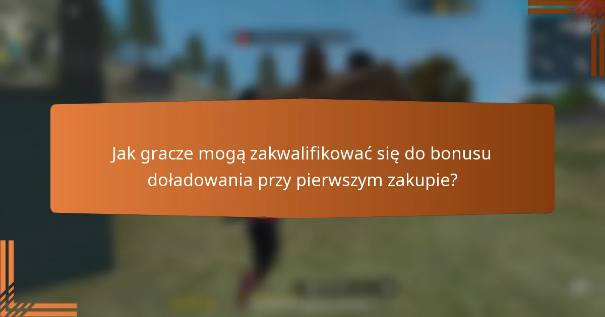 Jak gracze mogą zakwalifikować się do bonusu doładowania przy pierwszym zakupie?