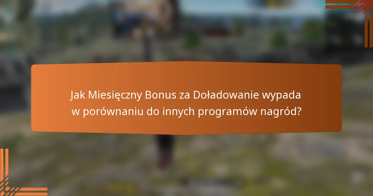 Jak Miesięczny Bonus za Doładowanie wypada w porównaniu do innych programów nagród?