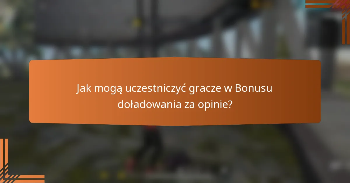 Jak mogą uczestniczyć gracze w Bonusu doładowania za opinie?