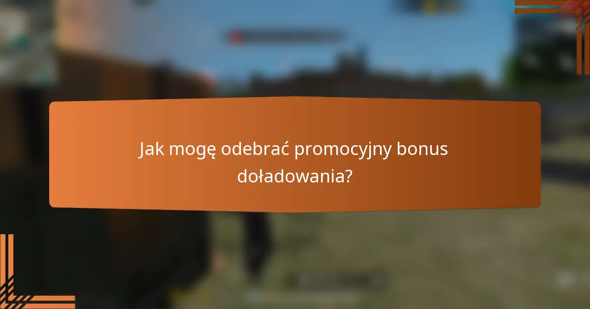 Jak mogę odebrać promocyjny bonus doładowania?