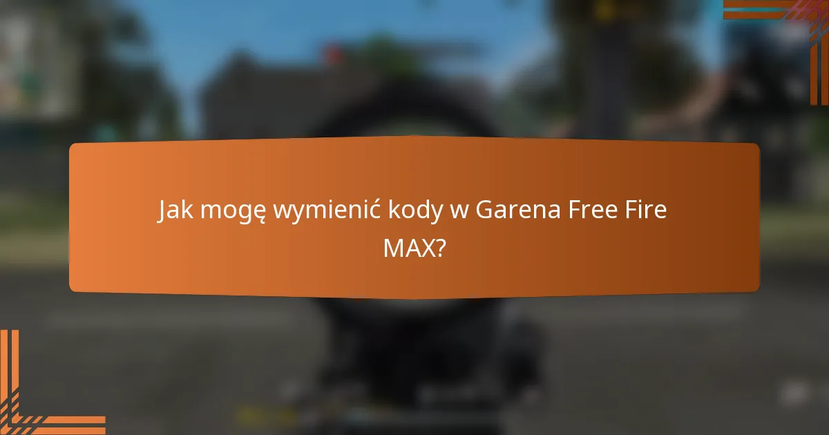 Jak mogę wymienić kody w Garena Free Fire MAX?