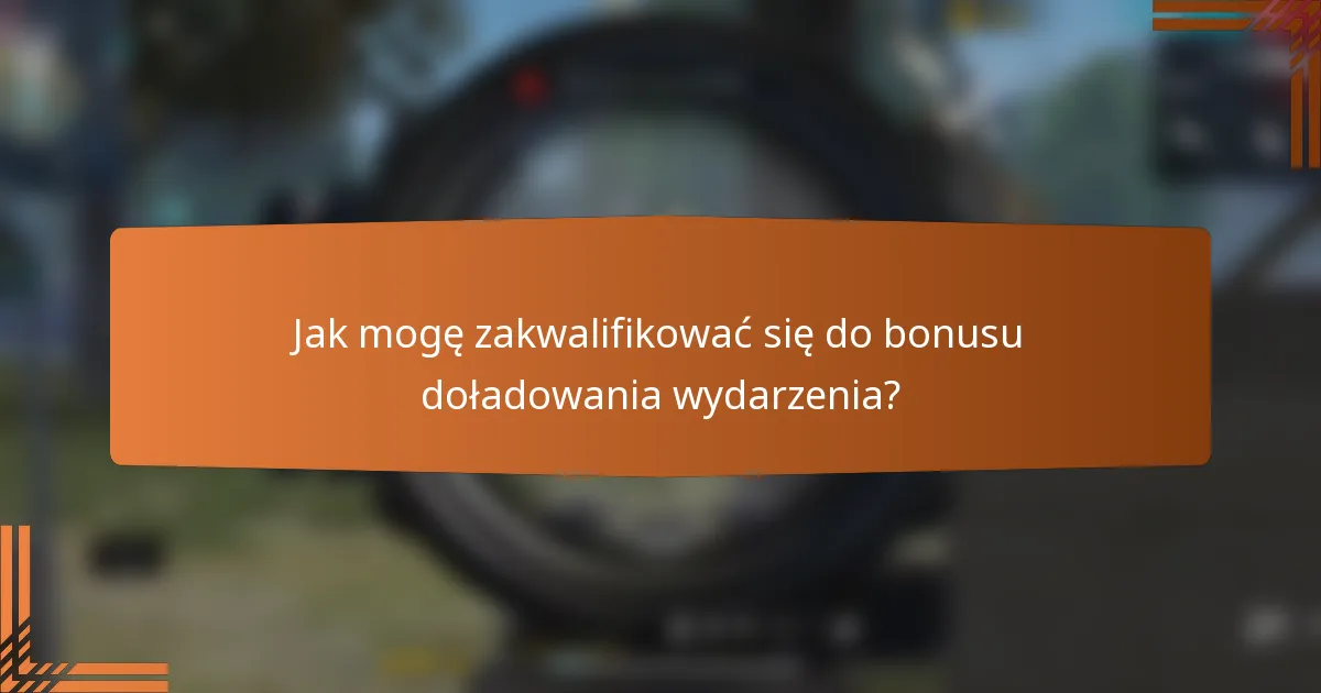 Jak mogę zakwalifikować się do bonusu doładowania wydarzenia?