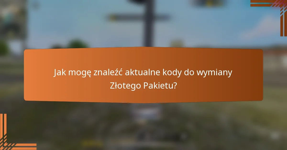 Jak mogę znaleźć aktualne kody do wymiany Złotego Pakietu?