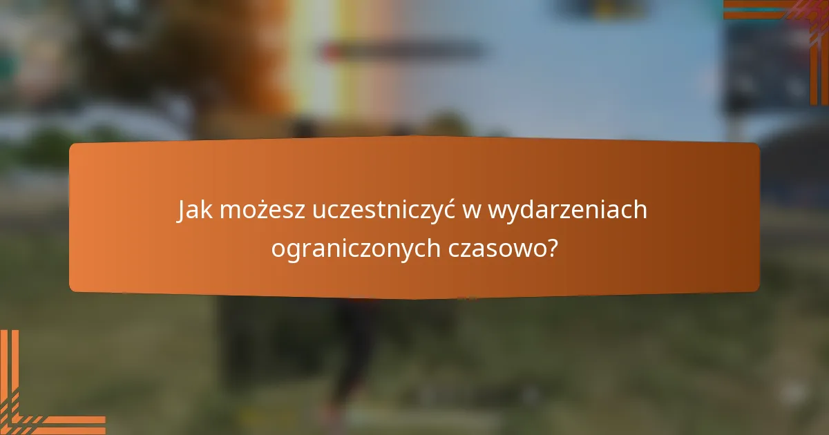Jak możesz uczestniczyć w wydarzeniach ograniczonych czasowo?