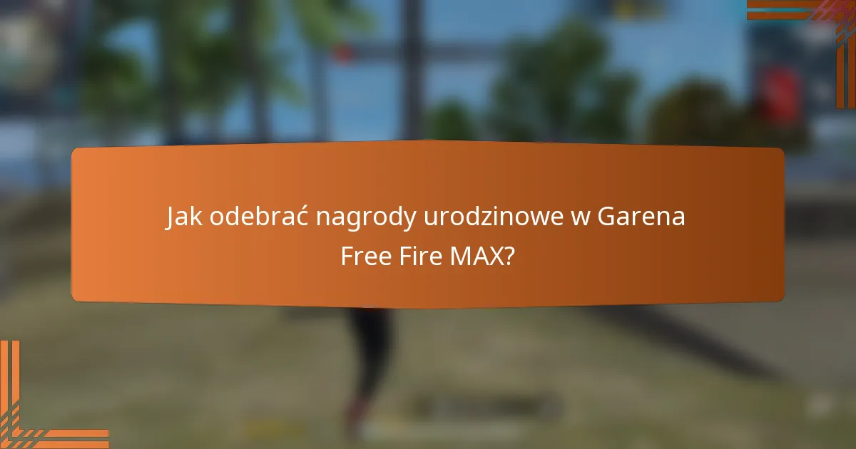Jak odebrać nagrody urodzinowe w Garena Free Fire MAX?