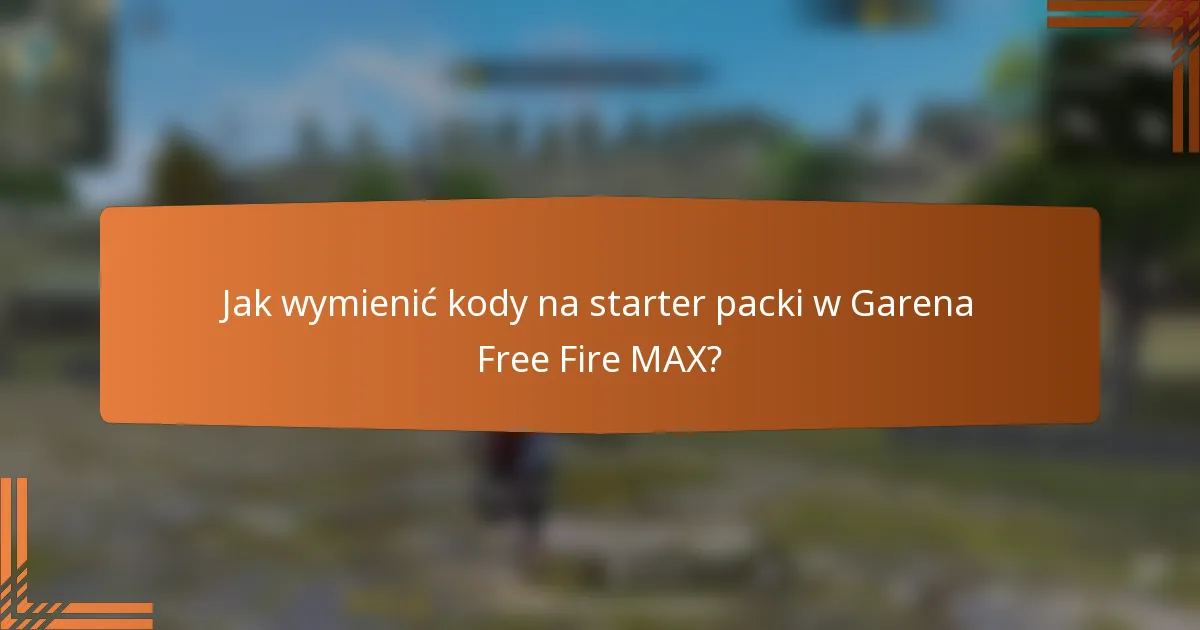 Jak wymienić kody na starter packi w Garena Free Fire MAX?