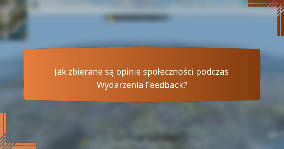 Jak zbierane są opinie społeczności podczas Wydarzenia Feedback?