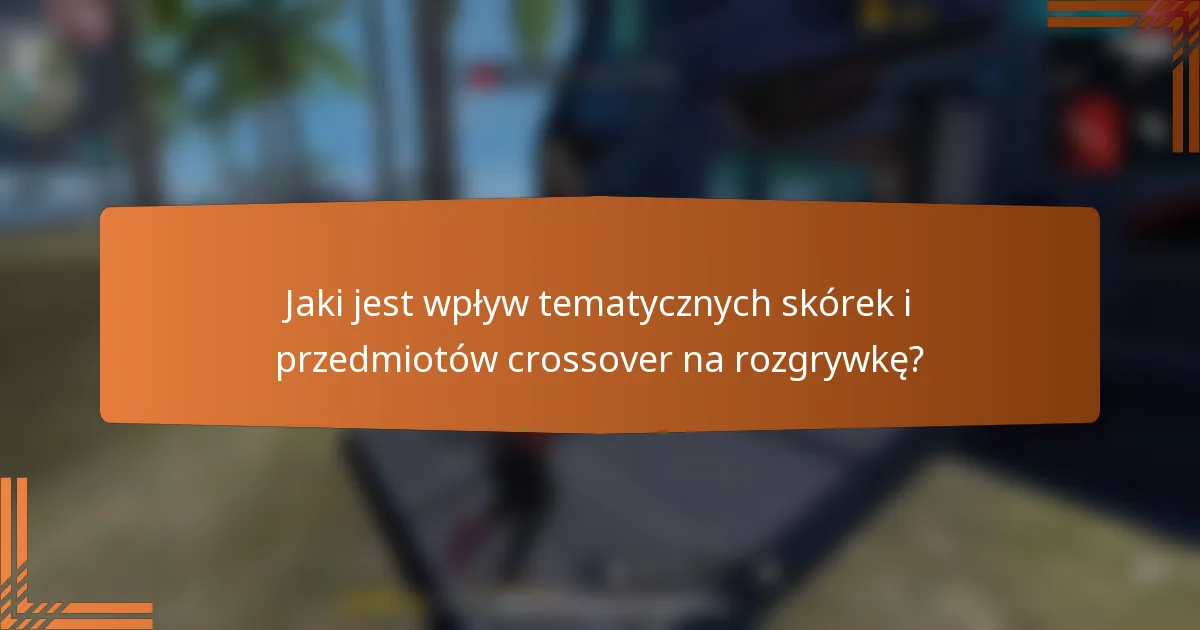 Jaki jest wpływ tematycznych skórek i przedmiotów crossover na rozgrywkę?