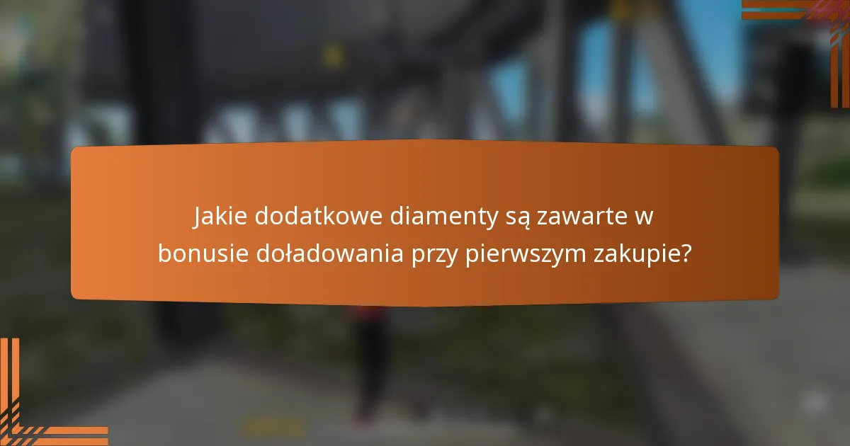 Jakie dodatkowe diamenty są zawarte w bonusie doładowania przy pierwszym zakupie?