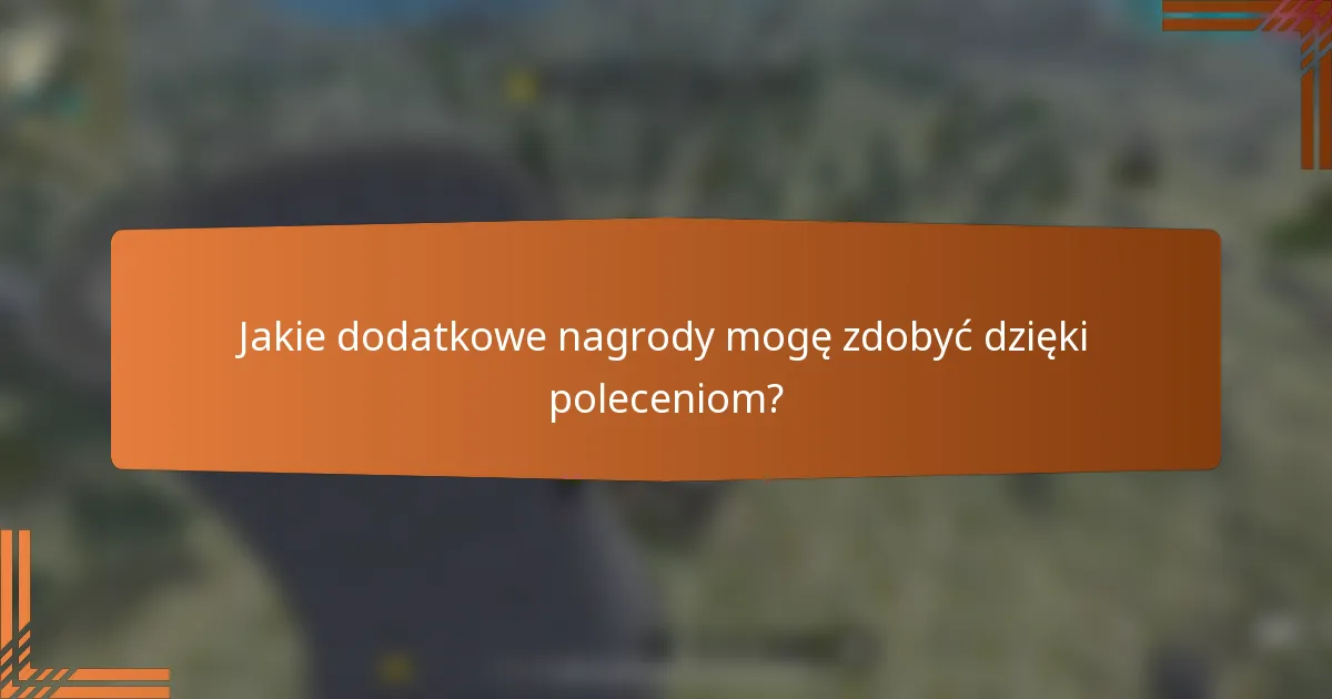 Jakie dodatkowe nagrody mogę zdobyć dzięki poleceniom?