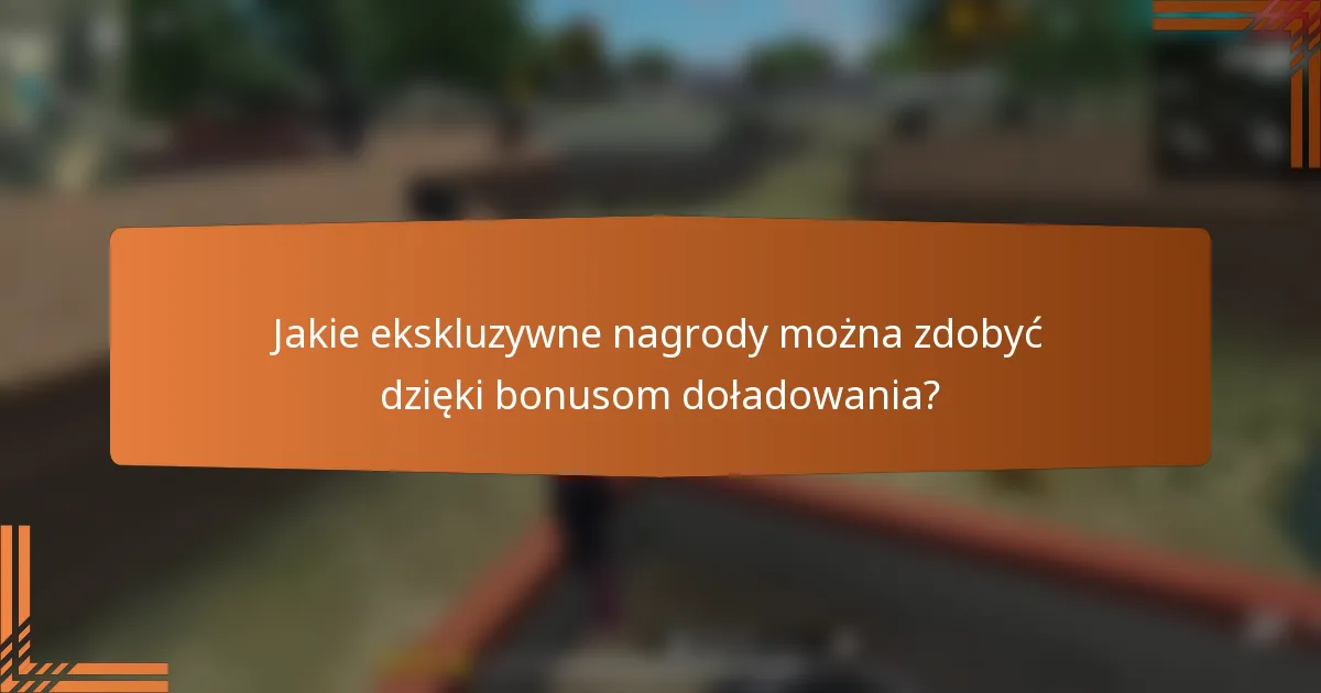 Jakie ekskluzywne nagrody można zdobyć dzięki bonusom doładowania?