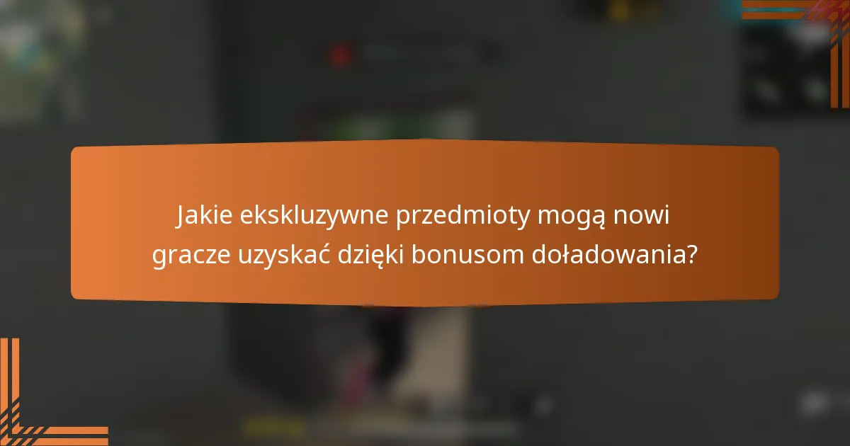 Jakie ekskluzywne przedmioty mogą nowi gracze uzyskać dzięki bonusom doładowania?