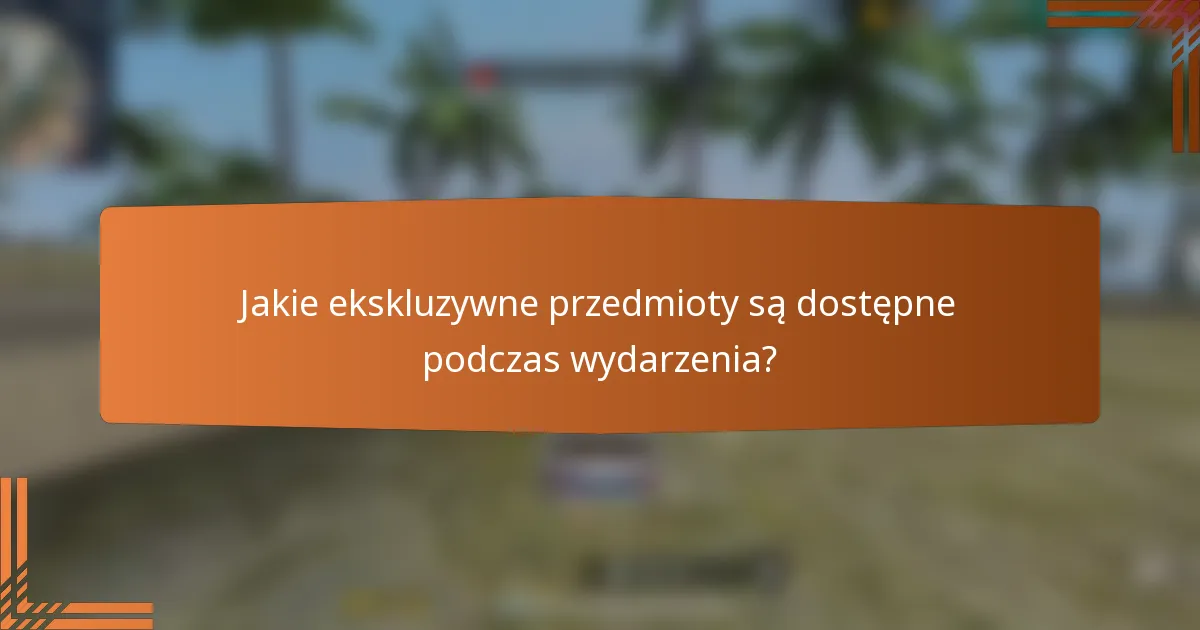 Jakie ekskluzywne przedmioty są dostępne podczas wydarzenia?