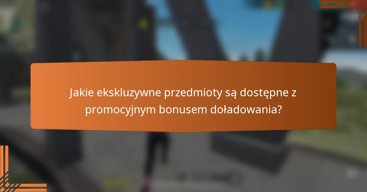 Jakie ekskluzywne przedmioty są dostępne z promocyjnym bonusem doładowania?