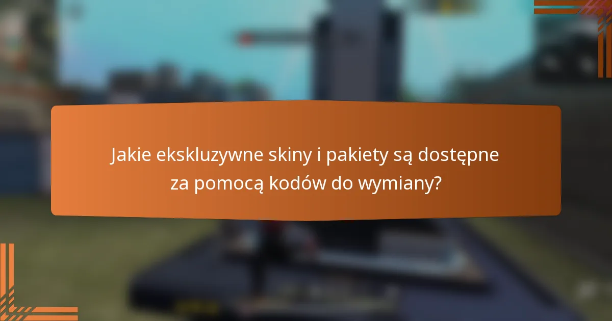 Jakie ekskluzywne skiny i pakiety są dostępne za pomocą kodów do wymiany?