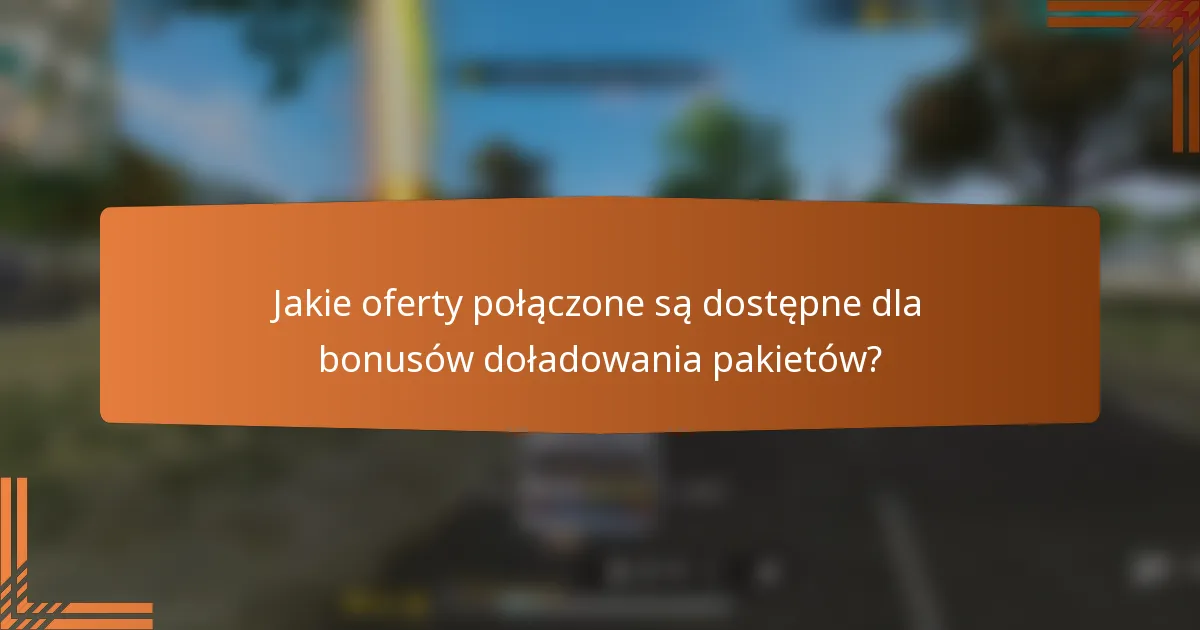 Jakie oferty połączone są dostępne dla bonusów doładowania pakietów?