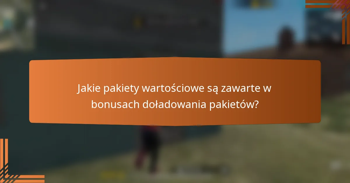 Jakie pakiety wartościowe są zawarte w bonusach doładowania pakietów?