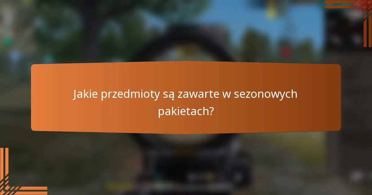 Jakie przedmioty są zawarte w sezonowych pakietach?