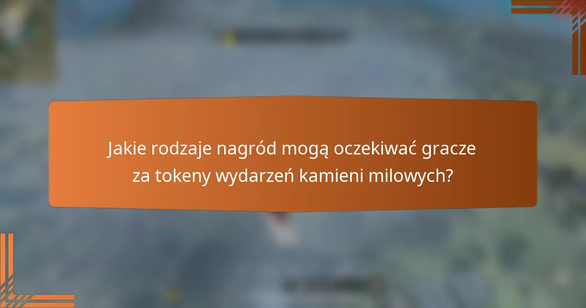 Jakie rodzaje nagród mogą oczekiwać gracze za tokeny wydarzeń kamieni milowych?