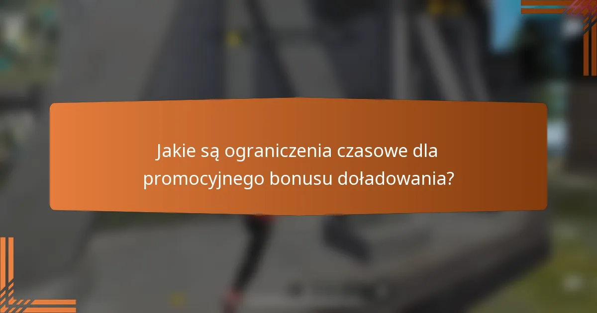 Jakie są ograniczenia czasowe dla promocyjnego bonusu doładowania?