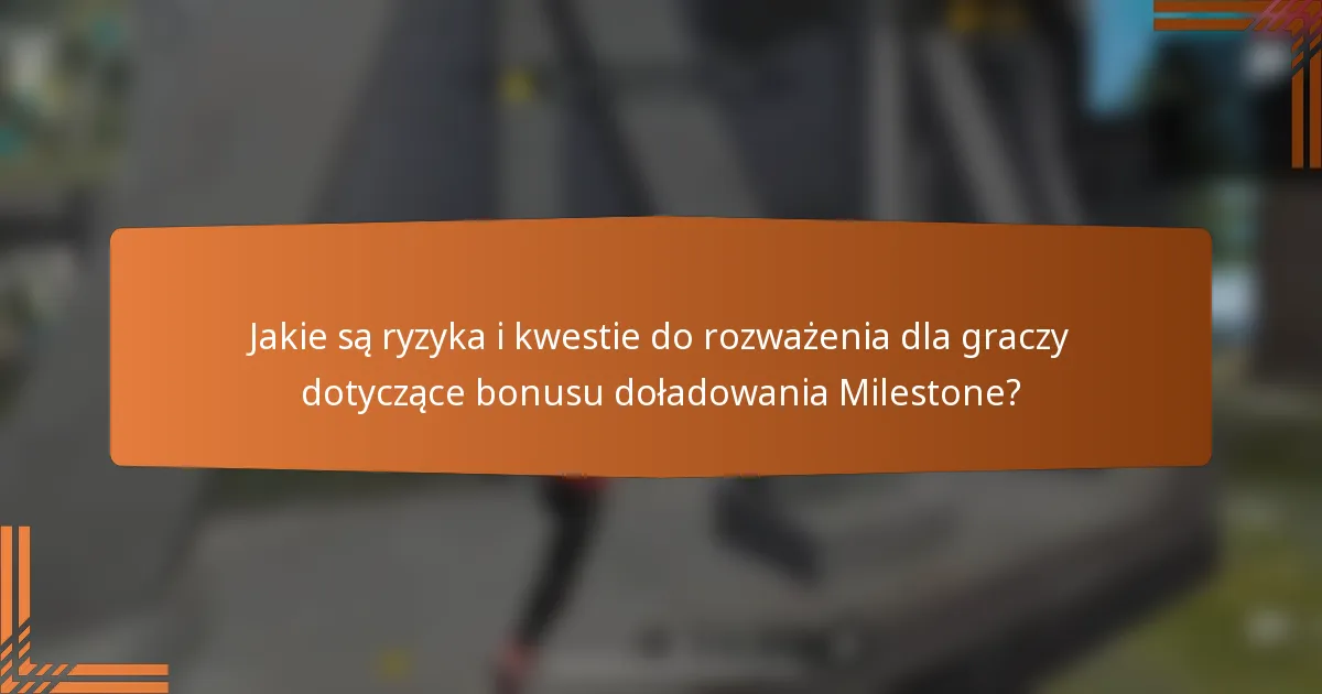 Jakie są ryzyka i kwestie do rozważenia dla graczy dotyczące bonusu doładowania Milestone?