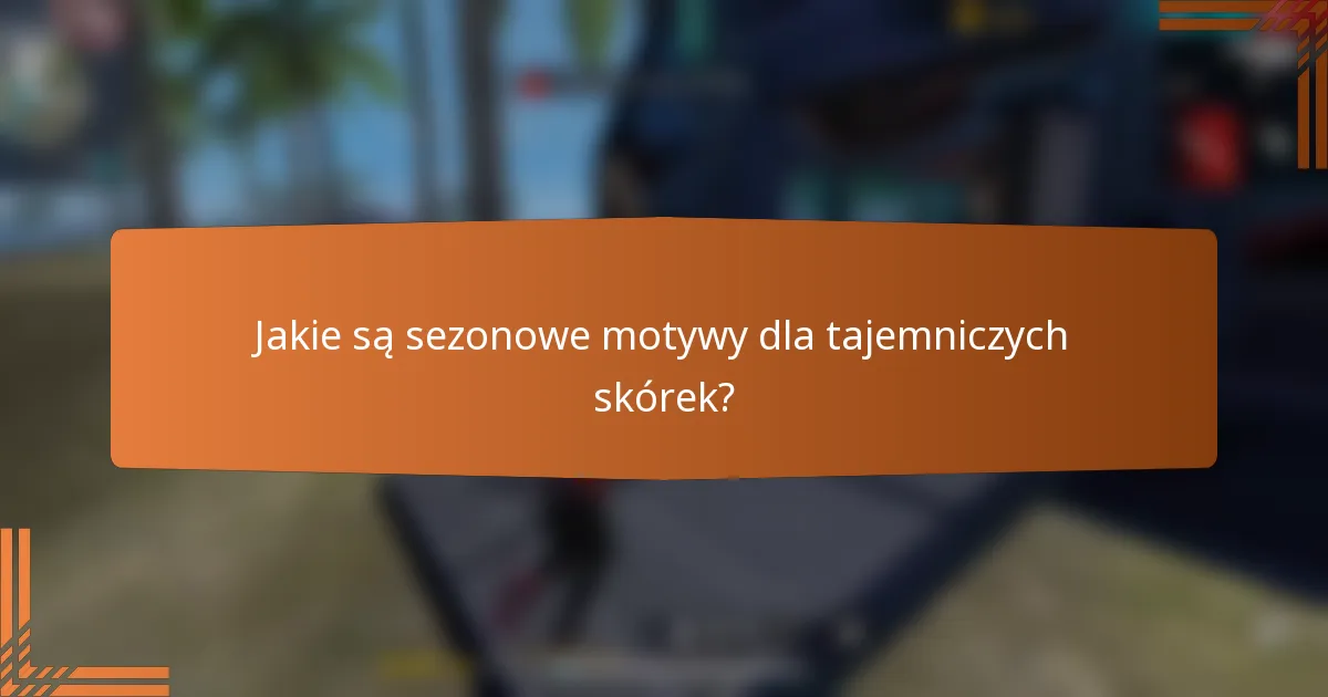 Jakie są sezonowe motywy dla tajemniczych skórek?