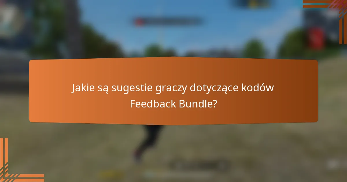 Jakie są sugestie graczy dotyczące kodów Feedback Bundle?