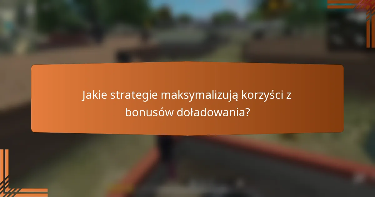 Jakie strategie maksymalizują korzyści z bonusów doładowania?