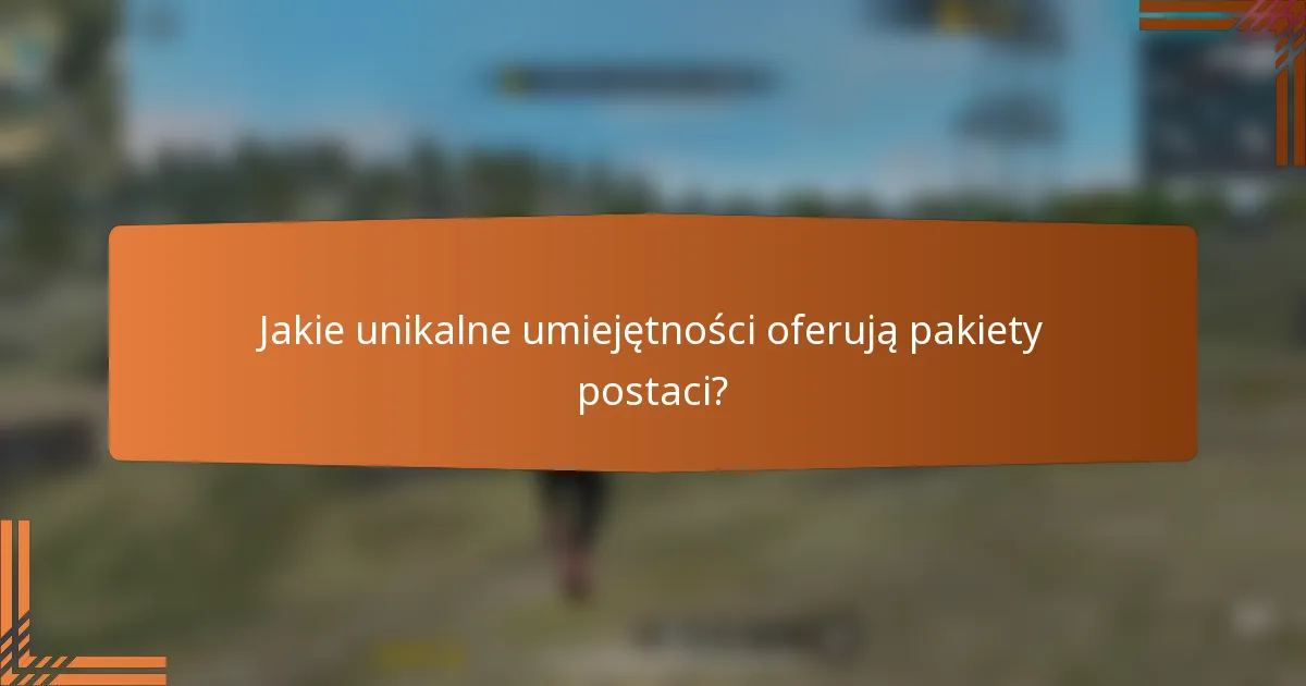 Jakie unikalne umiejętności oferują pakiety postaci?