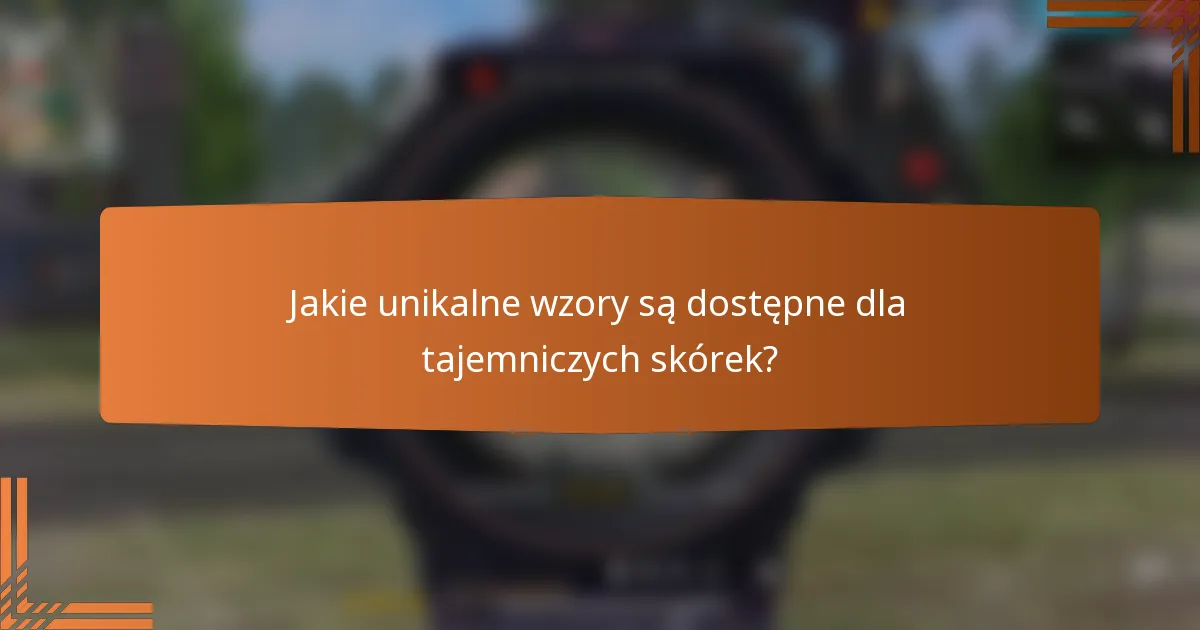 Jakie unikalne wzory są dostępne dla tajemniczych skórek?