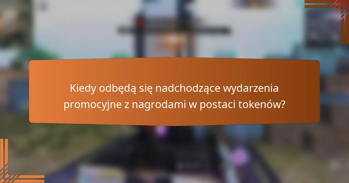 Kiedy odbędą się nadchodzące wydarzenia promocyjne z nagrodami w postaci tokenów?
