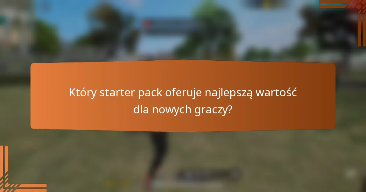 Który starter pack oferuje najlepszą wartość dla nowych graczy?